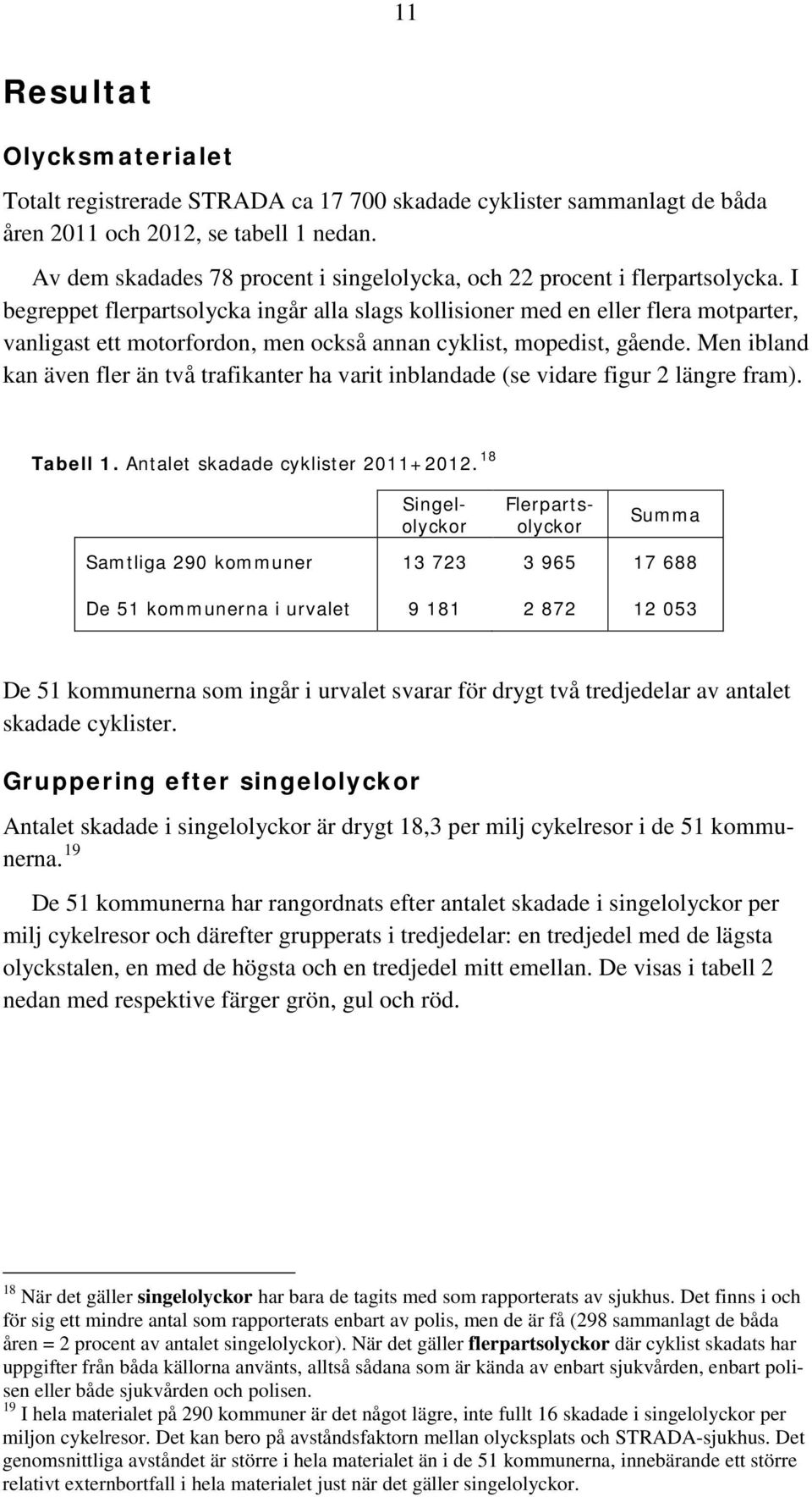 I begreppet flerpartsolycka ingår alla slags kollisioner med en eller flera motparter, vanligast ett motorfordon, men också annan cyklist, mopedist, gående.