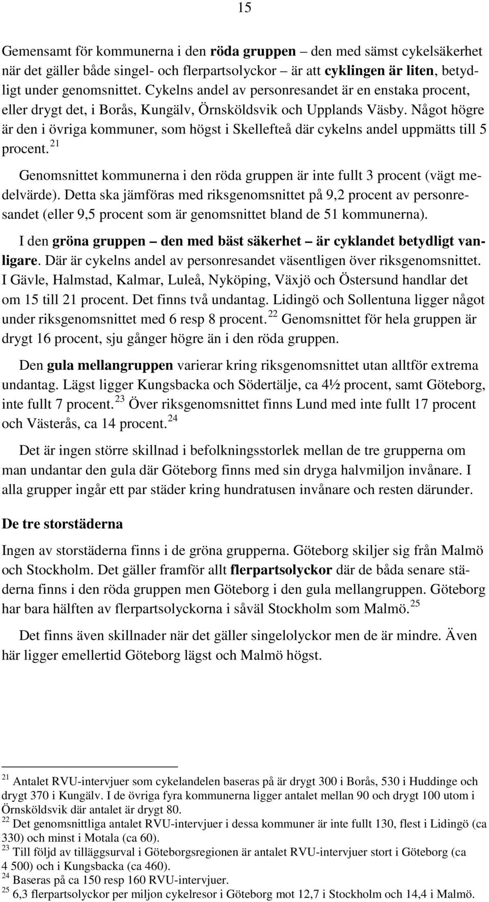 Något högre är den i övriga kommuner, som högst i Skellefteå där cykelns andel uppmätts till 5 procent. 21 Genomsnittet kommunerna i den röda gruppen är inte fullt 3 procent (vägt medelvärde).