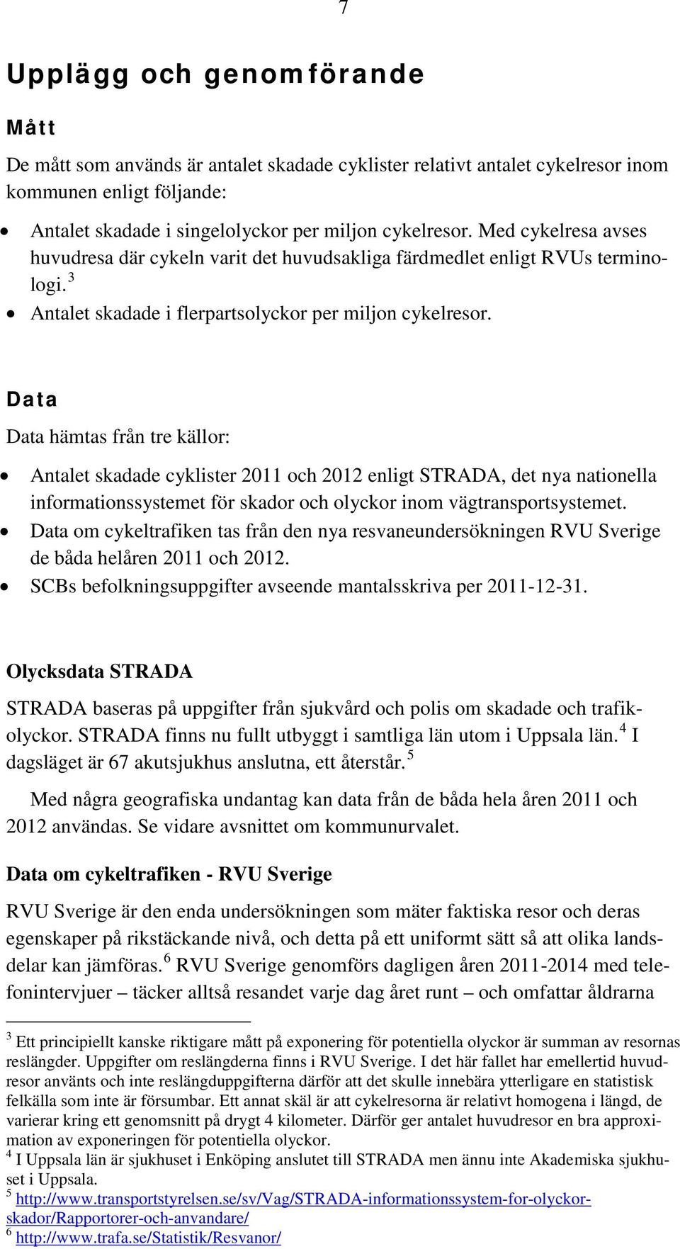 Data Data hämtas från tre källor: Antalet skadade cyklister 2011 och 2012 enligt STRADA, det nya nationella informationssystemet för skador och olyckor inom vägtransportsystemet.