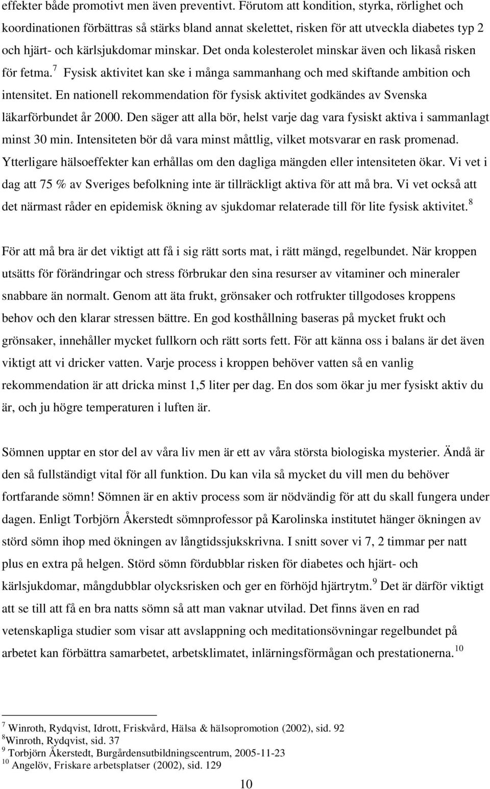 Det onda kolesterolet minskar även och likaså risken för fetma. 7 Fysisk aktivitet kan ske i många sammanhang och med skiftande ambition och intensitet.