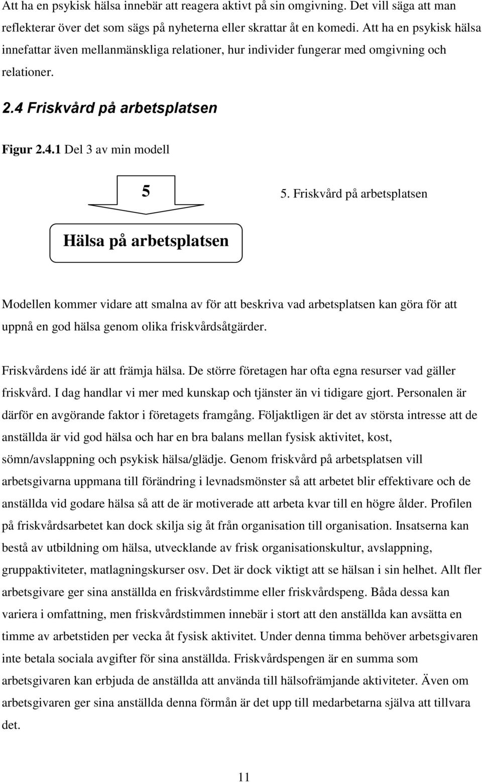 Friskvård på arbetsplatsen Hälsa på arbetsplatsen Modellen kommer vidare att smalna av för att beskriva vad arbetsplatsen kan göra för att uppnå en god hälsa genom olika friskvårdsåtgärder.