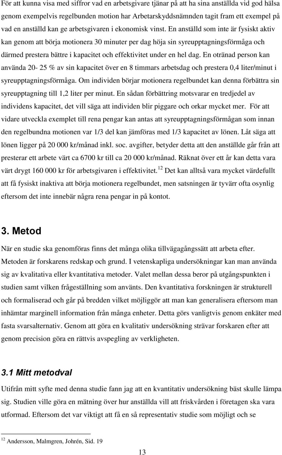 En anställd som inte är fysiskt aktiv kan genom att börja motionera 30 minuter per dag höja sin syreupptagningsförmåga och därmed prestera bättre i kapacitet och effektivitet under en hel dag.