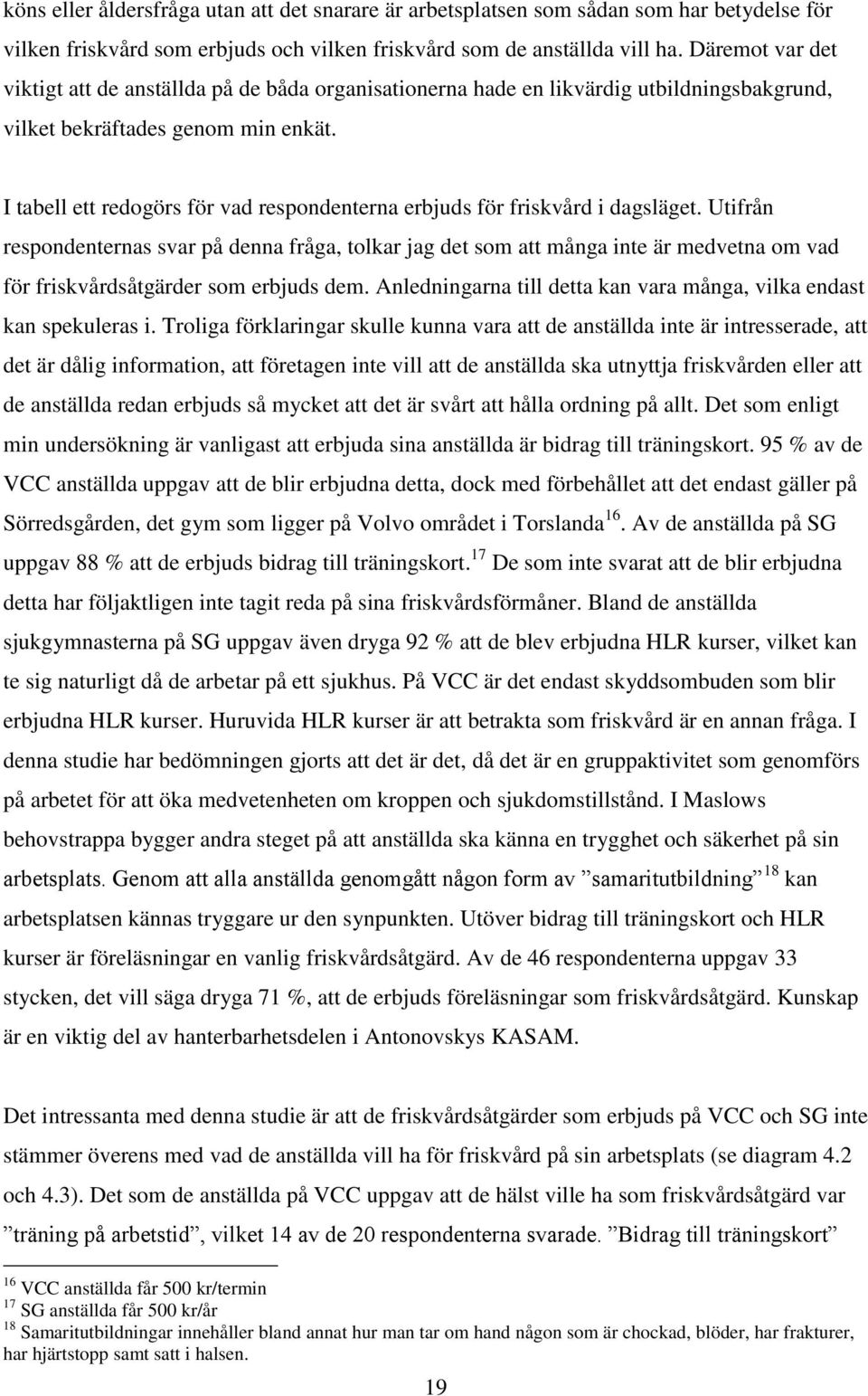 I tabell ett redogörs för vad respondenterna erbjuds för friskvård i dagsläget.