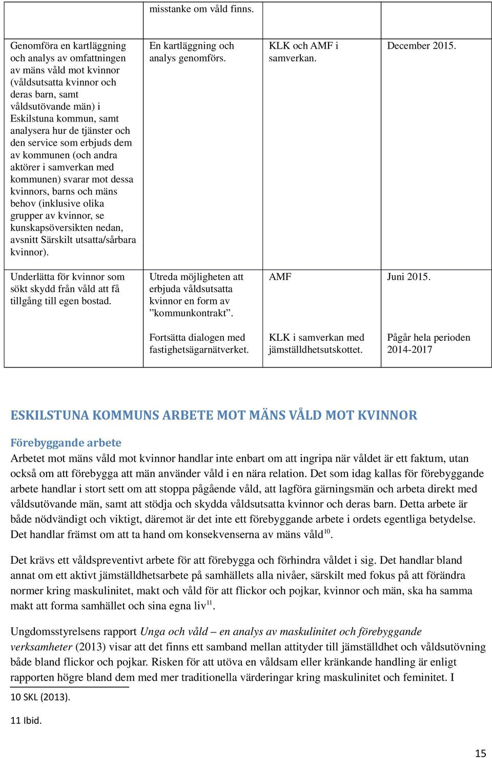 service som erbjuds dem av kommunen (och andra aktörer i samverkan med kommunen) svarar mot dessa kvinnors, barns och mäns behov (inklusive olika grupper av kvinnor, se kunskapsöversikten nedan,