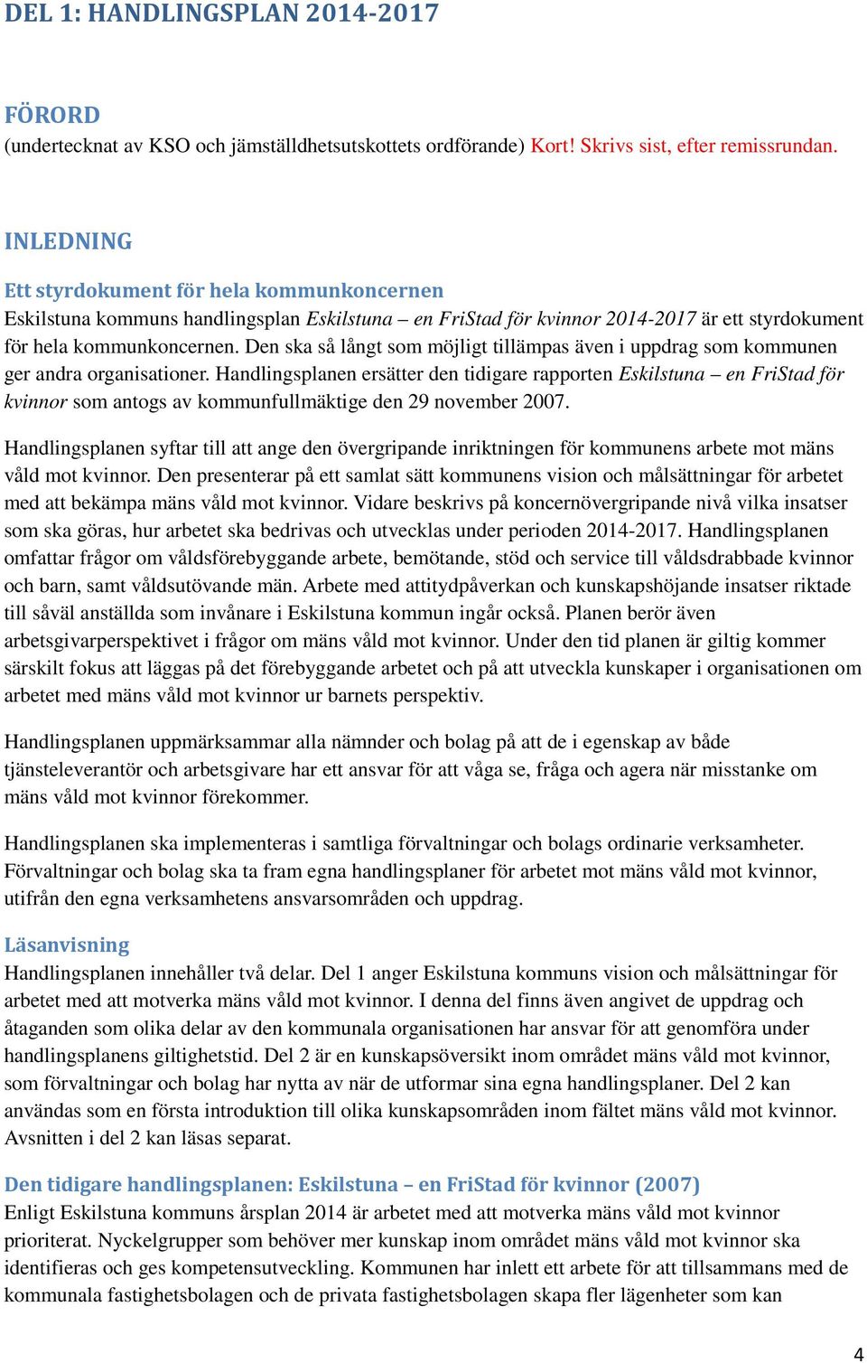 Den ska så långt som möjligt tillämpas även i uppdrag som kommunen ger andra organisationer.