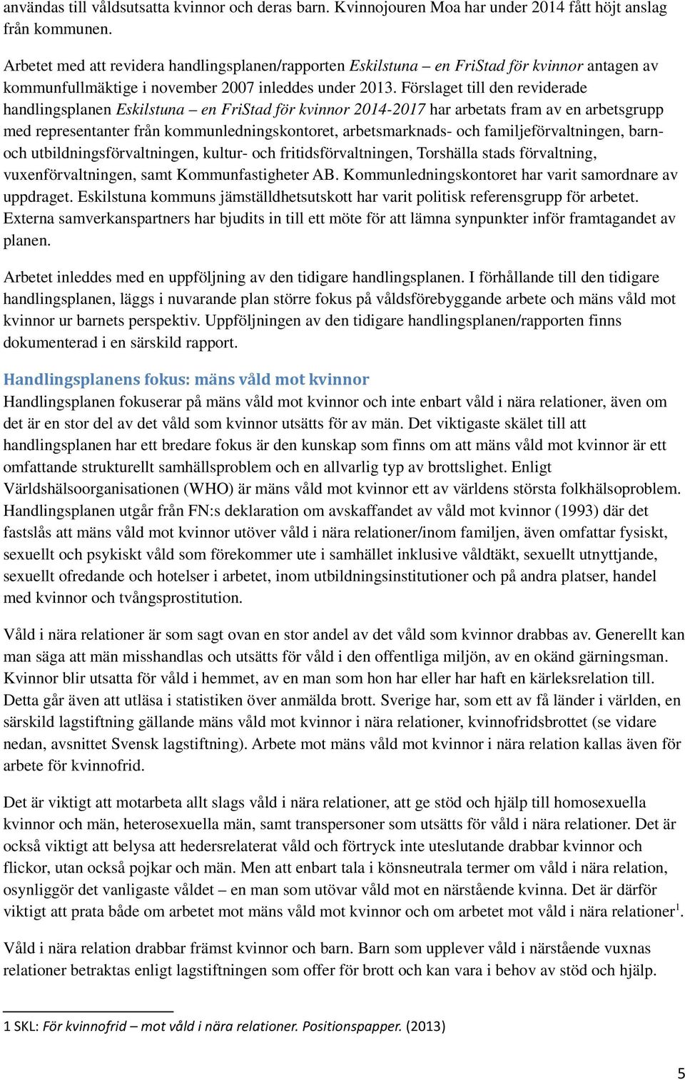 Förslaget till den reviderade handlingsplanen Eskilstuna en FriStad för kvinnor 2014-2017 har arbetats fram av en arbetsgrupp med representanter från kommunledningskontoret, arbetsmarknads- och