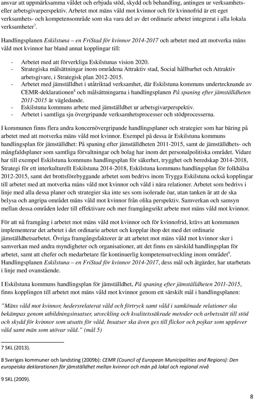 Handlingsplanen Eskilstuna en FriStad för kvinnor 2014-2017 och arbetet med att motverka mäns våld mot kvinnor har bland annat kopplingar till: - Arbetet med att förverkliga Eskilstunas vision 2020.