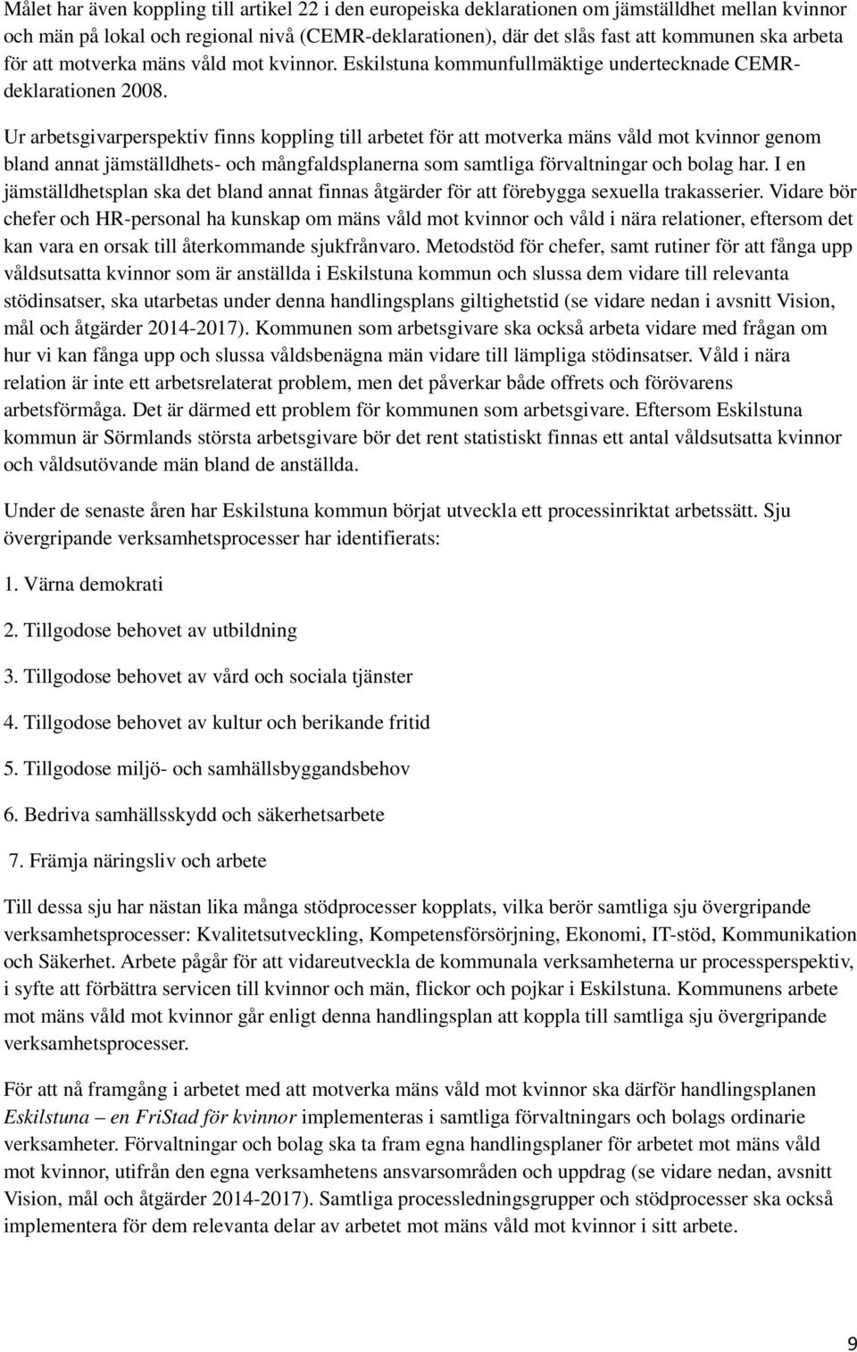 Ur arbetsgivarperspektiv finns koppling till arbetet för att motverka mäns våld mot kvinnor genom bland annat jämställdhets- och mångfaldsplanerna som samtliga förvaltningar och bolag har.