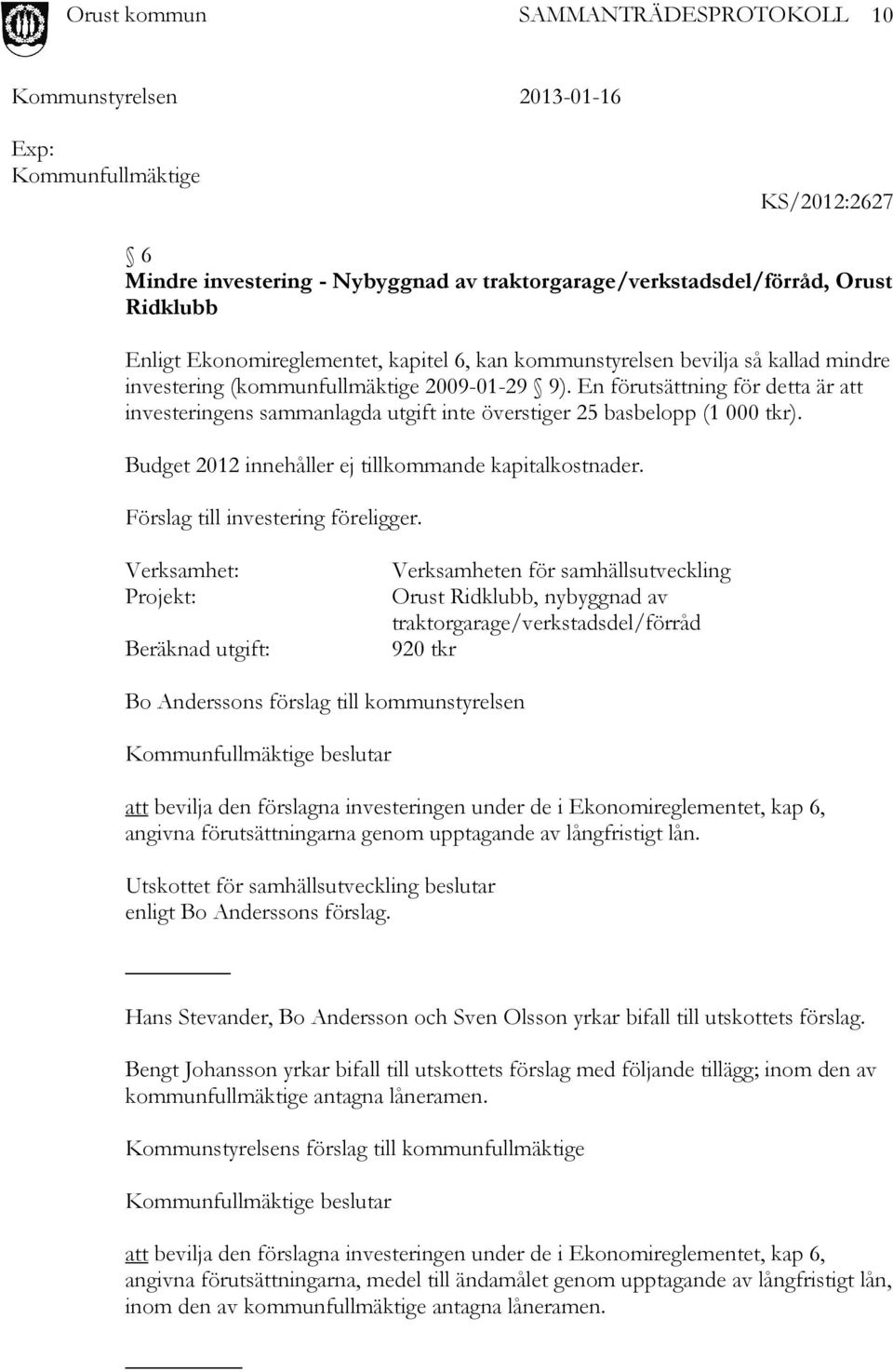 Budget 2012 innehåller ej tillkommande kapitalkostnader. Förslag till investering föreligger.