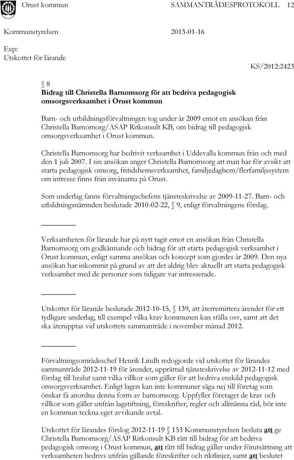 Christella Barnomsorg har bedrivit verksamhet i Uddevalla kommun från och med den 1 juli 2007.