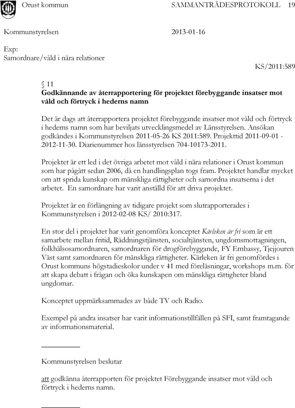 Projekttid 2011-09-01-2012-11-30. Diarienummer hos länsstyrelsen 704-10173-2011.