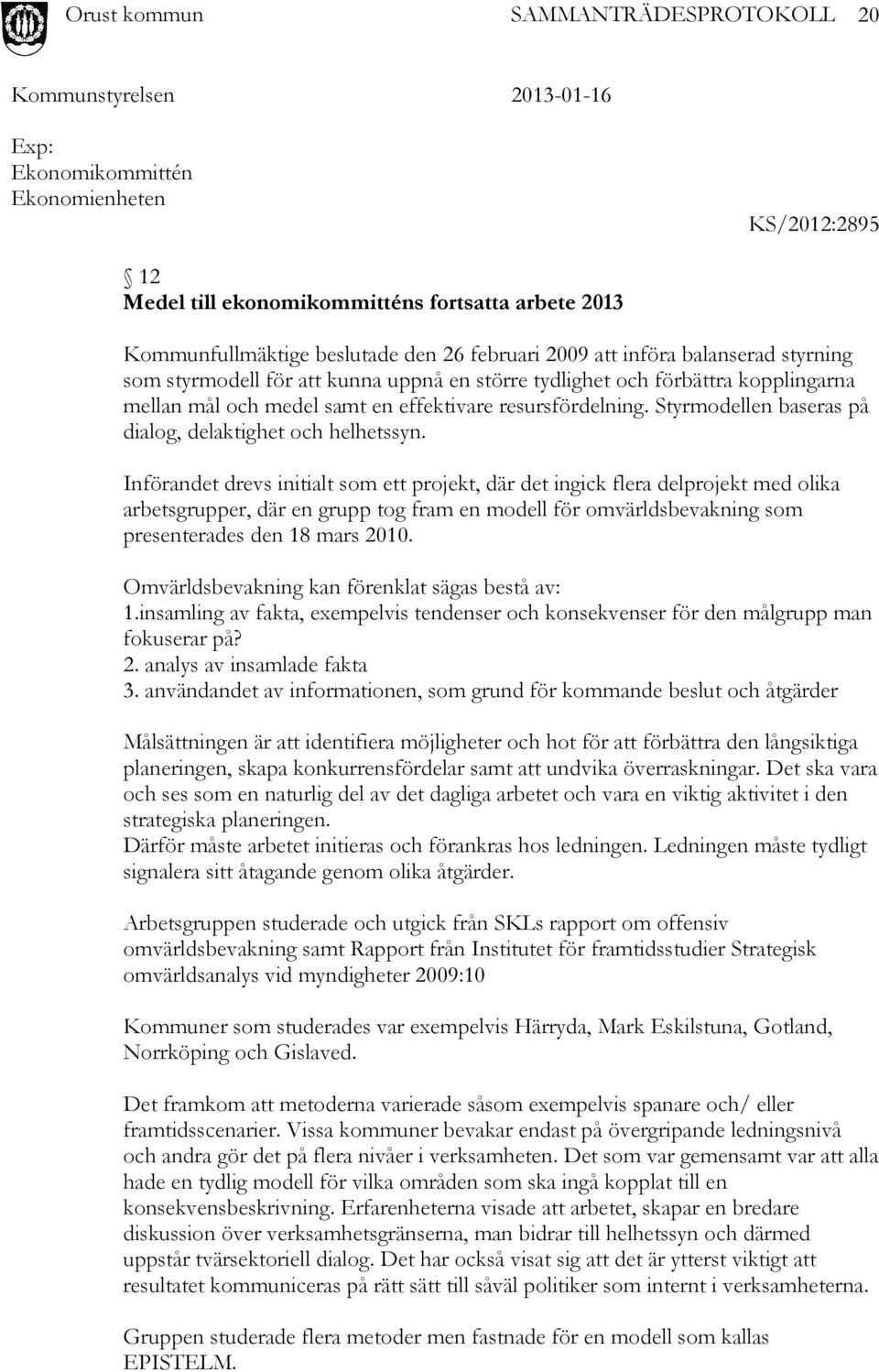 Införandet drevs initialt som ett projekt, där det ingick flera delprojekt med olika arbetsgrupper, där en grupp tog fram en modell för omvärldsbevakning som presenterades den 18 mars 2010.