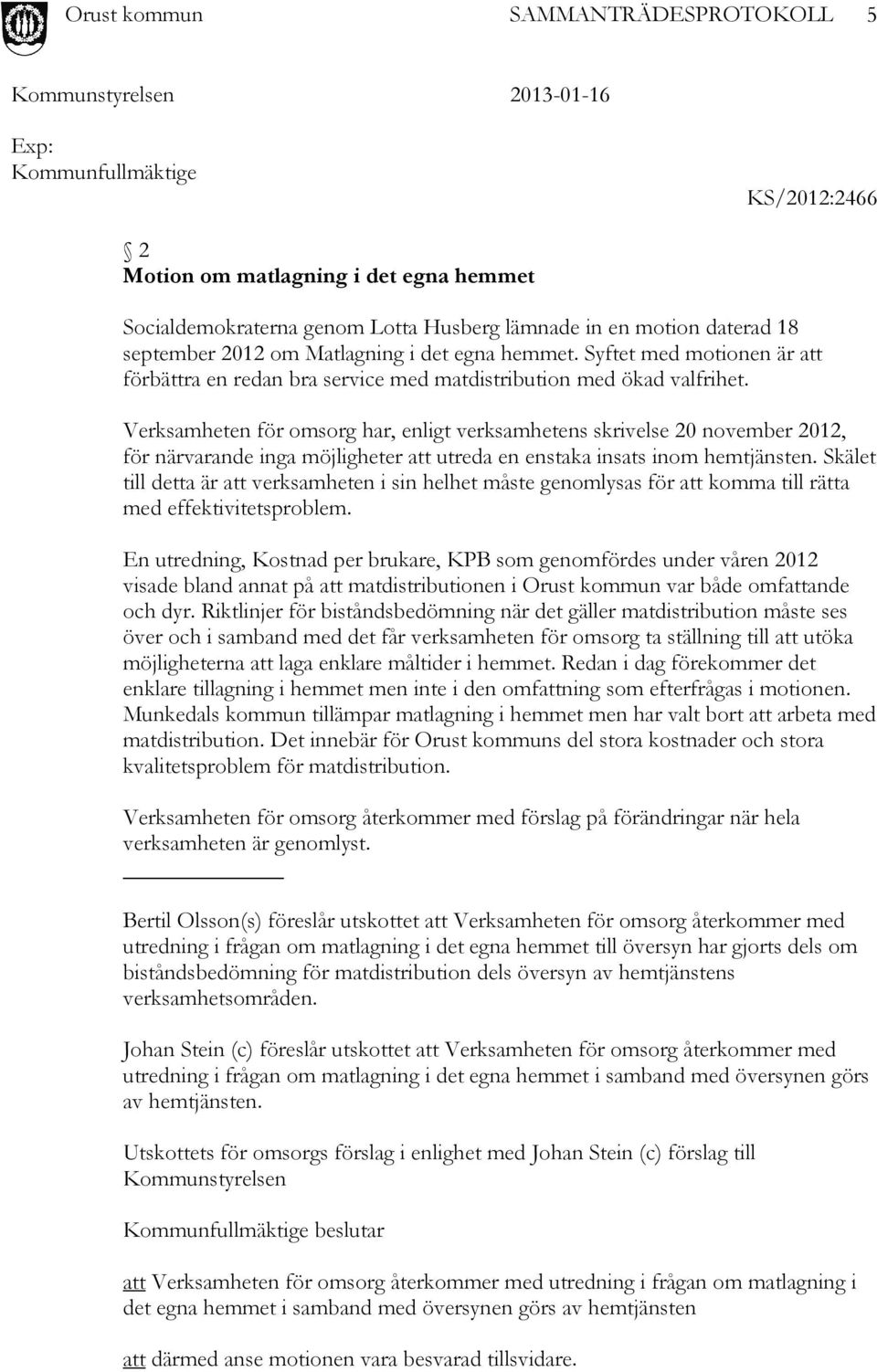 Verksamheten för omsorg har, enligt verksamhetens skrivelse 20 november 2012, för närvarande inga möjligheter att utreda en enstaka insats inom hemtjänsten.