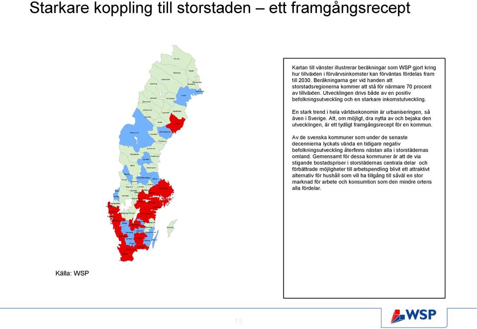 En stark trend i hela världsekonomin är urbaniseringen, så även i Sverige. Att, om möjligt, dra nytta av och bejaka den utvecklingen, är ett tydligt framgångsrecept för en kommun.