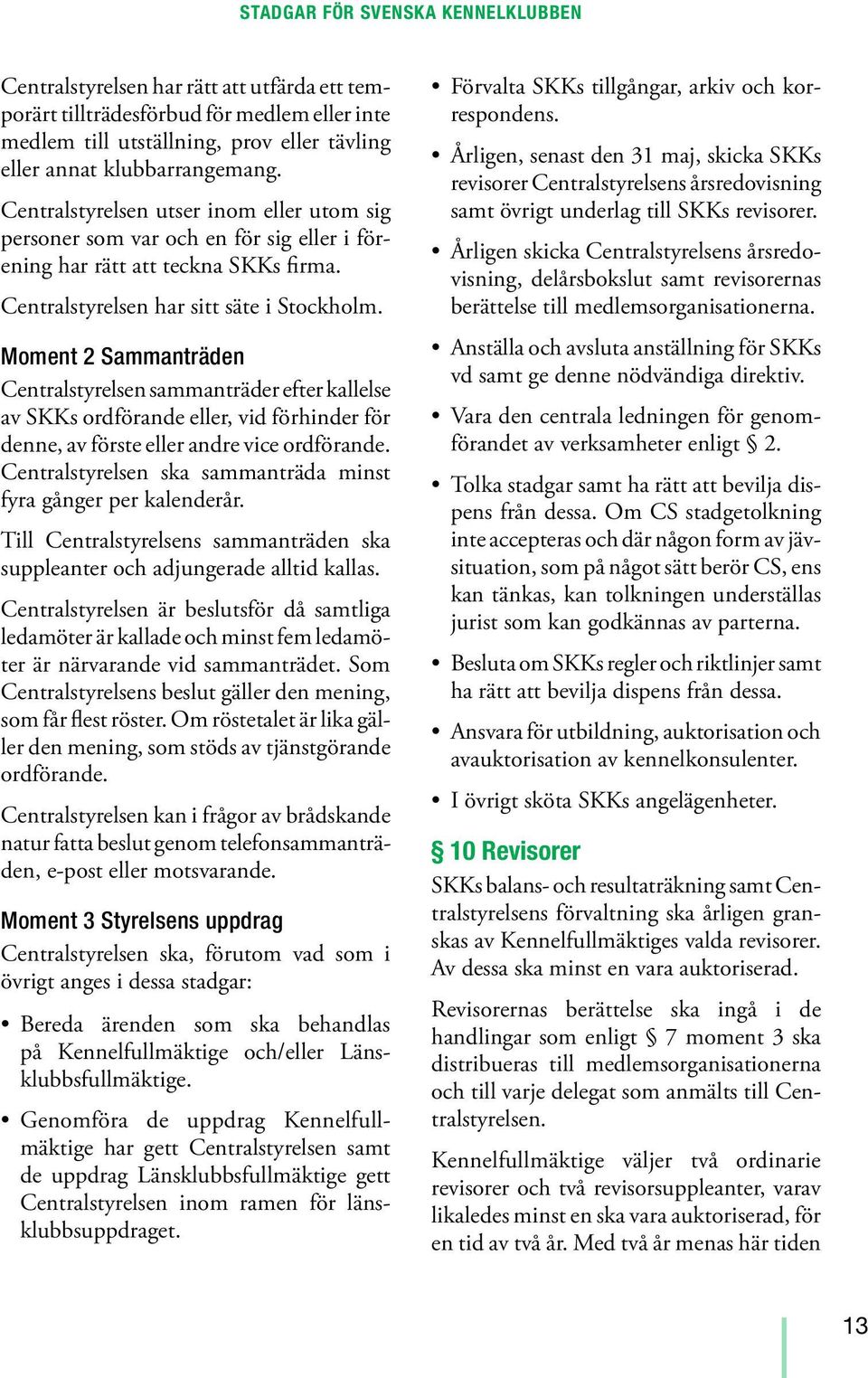 Moment 2 Sammanträden Centralstyrelsen sammanträder efter kallelse av SKKs ordförande eller, vid förhinder för denne, av förste eller andre vice ordförande.