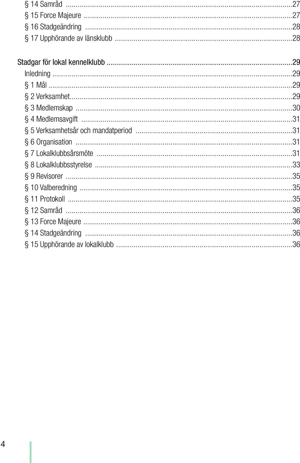 ..31 5 Verksamhetsår och mandatperiod...31 6 Organisation...31 7 Lokalklubbsårsmöte...31 8 Lokalklubbsstyrelse.