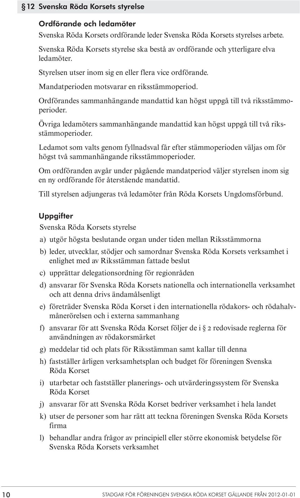 Ordförandes sammanhängande mandattid kan högst uppgå till två riksstämmo perioder. Övriga ledamöters sammanhängande mandattid kan högst uppgå till två riksstämmoperioder.