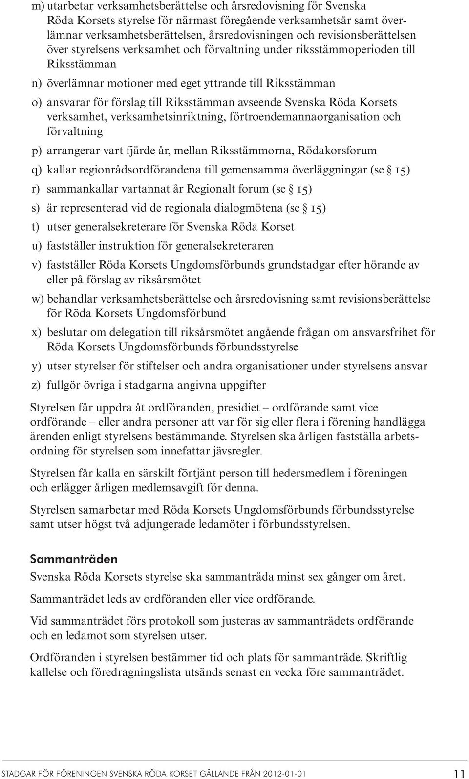 Riksstämman avseende Svenska Röda Korsets verksamhet, verksamhetsinriktning, förtroendemannaorganisation och förvaltning p) arrangerar vart fjärde år, mellan Riksstämmorna, Rödakorsforum q) kallar