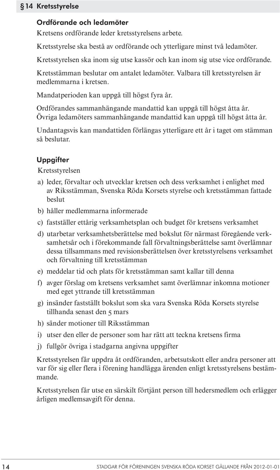 Mandatperioden kan uppgå till högst fyra år. Ordförandes sammanhängande mandattid kan uppgå till högst åtta år. Övriga ledamöters sammanhängande mandattid kan uppgå till högst åtta år.