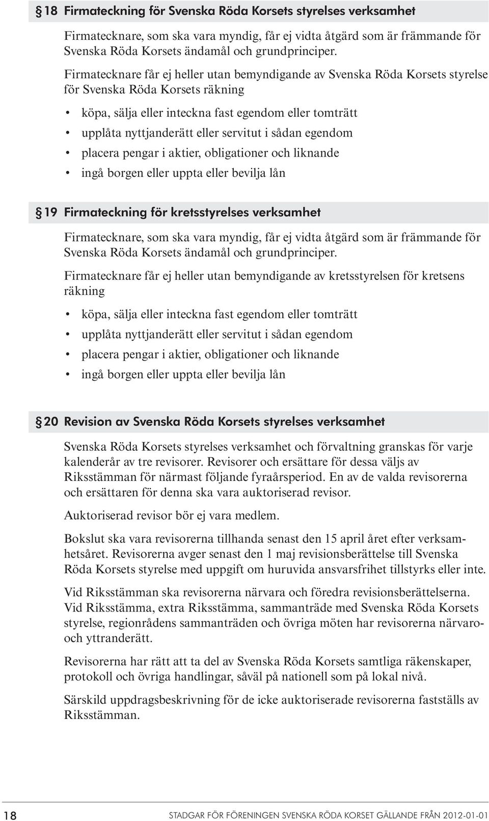 servitut i sådan egendom placera pengar i aktier, obligationer och liknande ingå borgen eller uppta eller bevilja lån 19 Firmateckning för kretsstyrelses verksamhet Firmatecknare, som ska vara