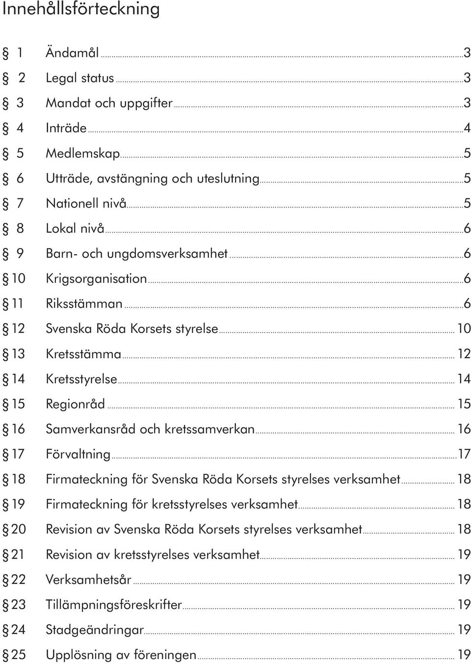 ..15 16 Samverkansråd och kretssamverkan... 16 17 Förvaltning...17 18 Firmateckning för Svenska Röda Korsets styrelses verksamhet...18 19 Firmateckning för kretsstyrelses verksamhet.