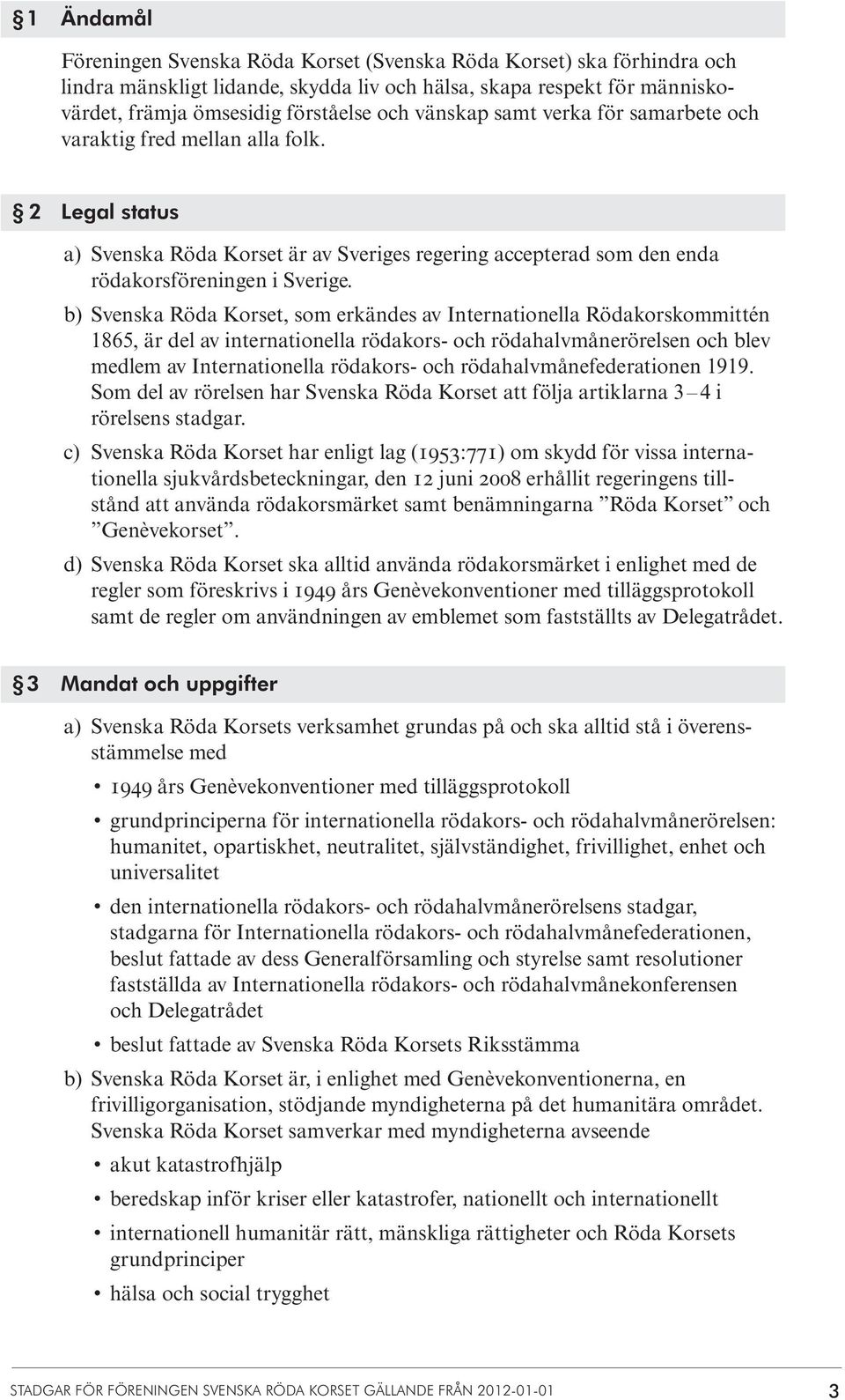 b) Svenska Röda Korset, som erkändes av Internationella Rödakorskommittén 1865, är del av internationella rödakors- och rödahalvmånerörelsen och blev medlem av Internationella rödakors- och