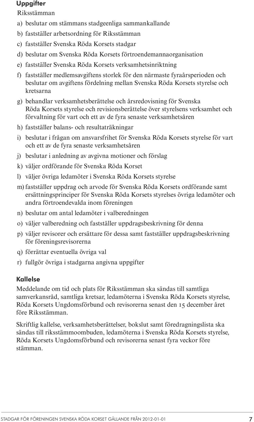 mellan Svenska Röda Korsets styrelse och kretsarna g) behandlar verksamhetsberättelse och årsredovisning för Svenska Röda Korsets styrelse och revisionsberättelse över styrelsens verksamhet och