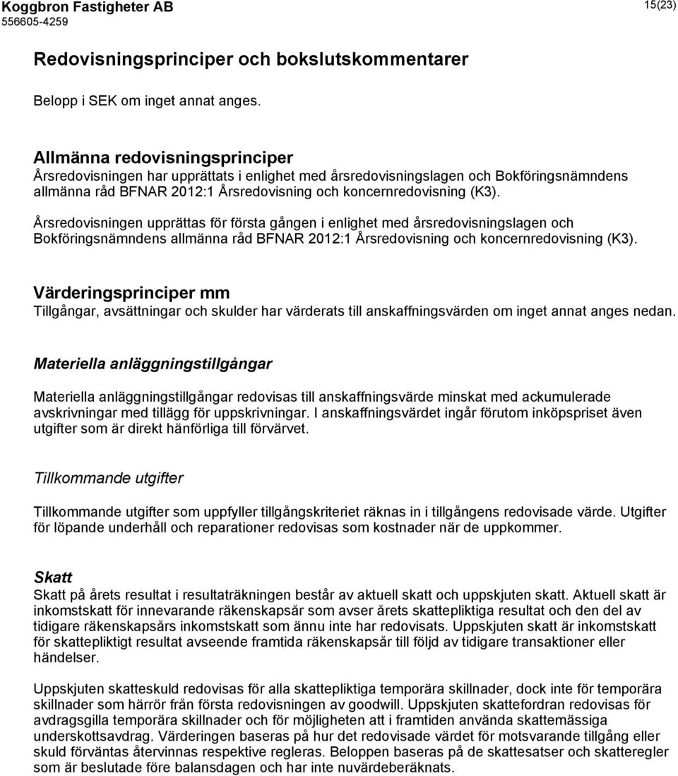 Årsredovisningen upprättas för första gången i enlighet med årsredovisningslagen och Bokföringsnämndens allmänna råd BFNAR 2012:1 Årsredovisning och koncernredovisning (K3).