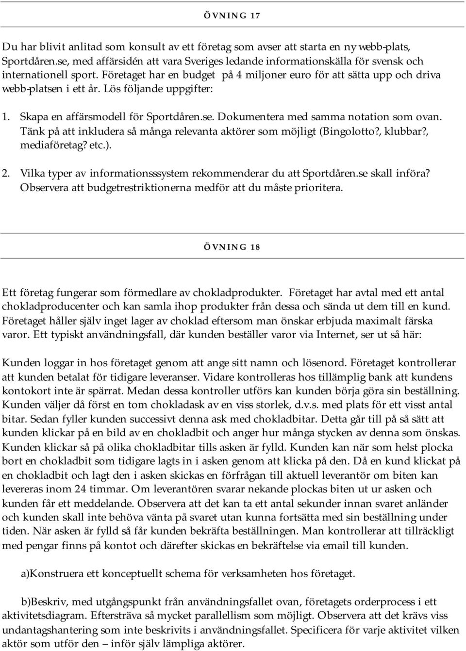 Lös följande uppgifter: 1. Skapa en affärsmodell för Sportdåren.se. Dokumentera med samma notation som ovan. Tänk på att inkludera så många relevanta aktörer som möjligt (Bingolotto?, klubbar?