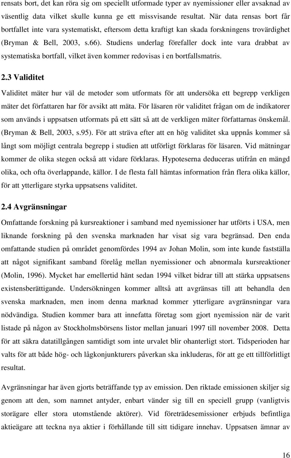 Studiens underlag förefaller dock inte vara drabbat av systematiska bortfall, vilket även kommer redovisas i en bortfallsmatris. 2.