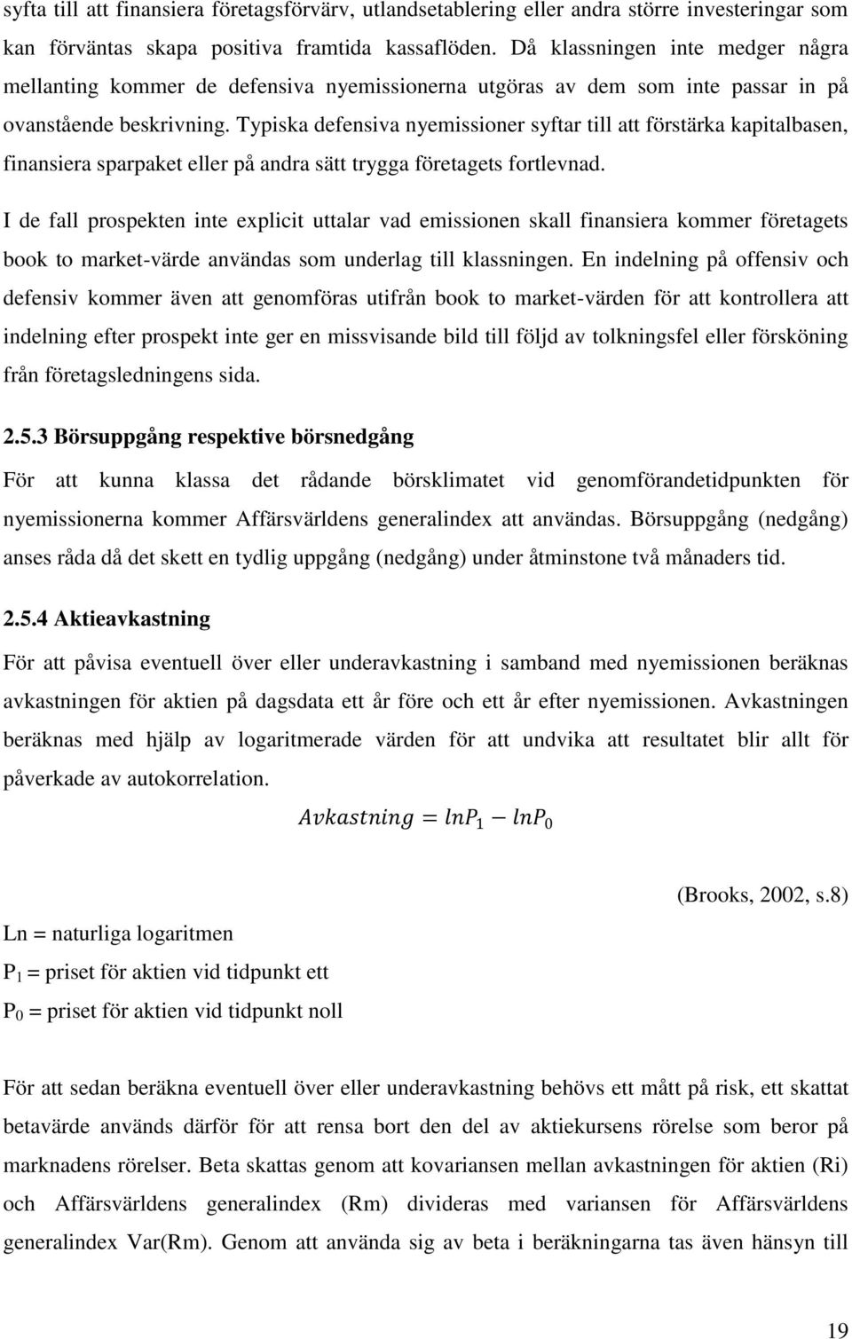 Typiska defensiva nyemissioner syftar till att förstärka kapitalbasen, finansiera sparpaket eller på andra sätt trygga företagets fortlevnad.