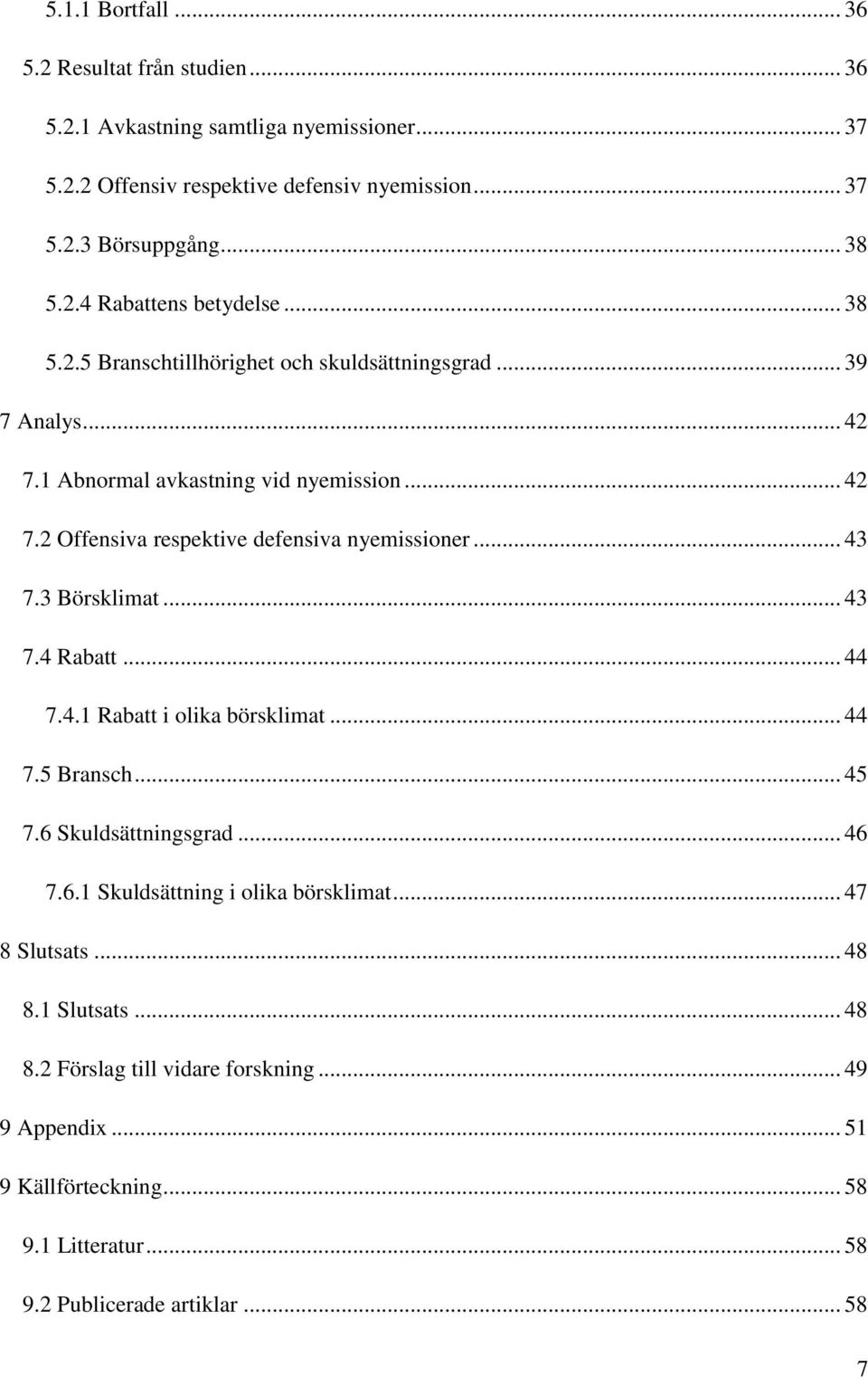 3 Börsklimat... 43 7.4 Rabatt... 44 7.4.1 Rabatt i olika börsklimat... 44 7.5 Bransch... 45 7.6 Skuldsättningsgrad... 46 7.6.1 Skuldsättning i olika börsklimat... 47 8 Slutsats.