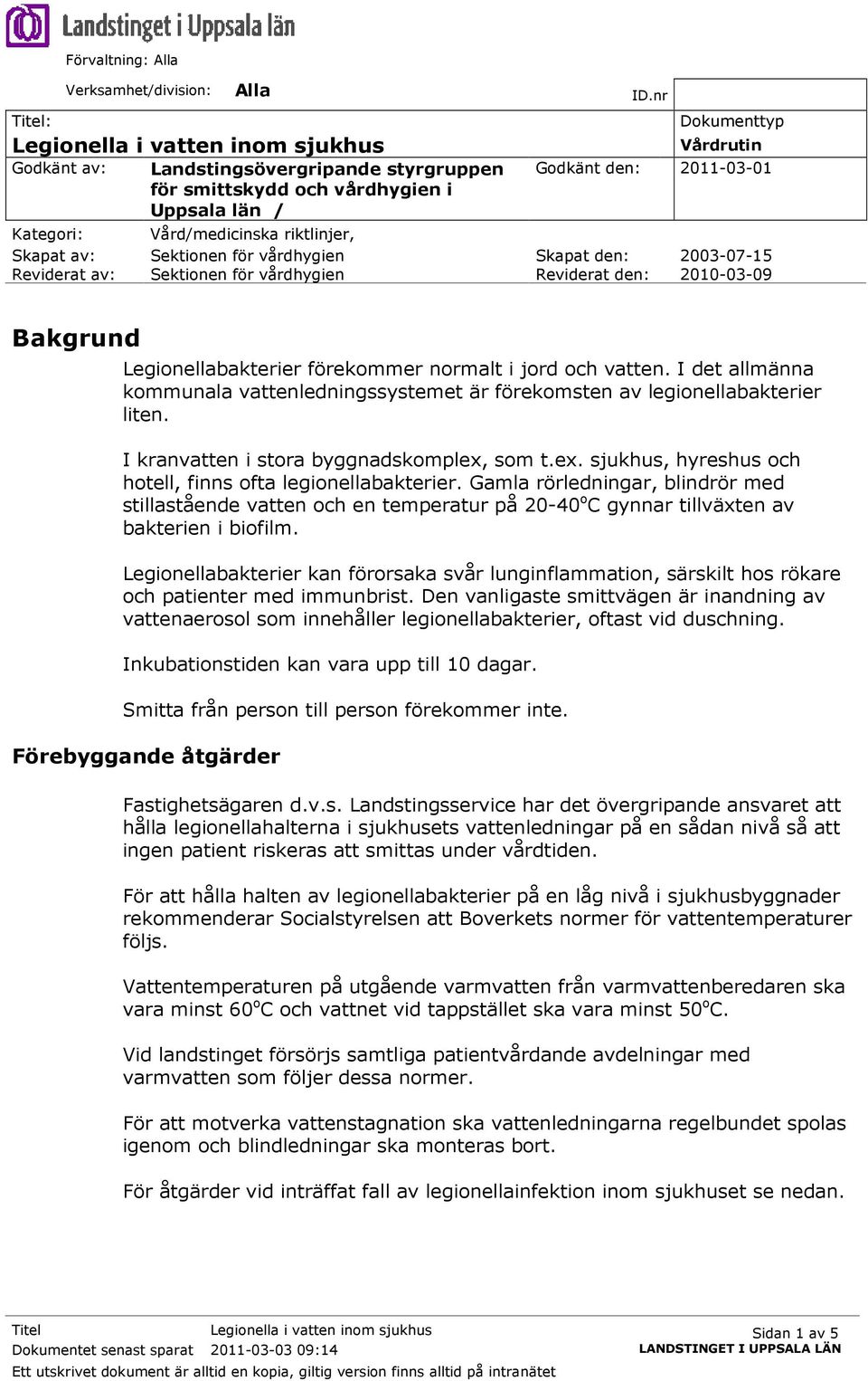 Vård/medicinska riktlinjer, Skapat av: Sektionen för vårdhygien Skapat den: 2003-07-15 Reviderat av: Sektionen för vårdhygien Reviderat den: 2010-03-09 Bakgrund Legionellabakterier förekommer normalt