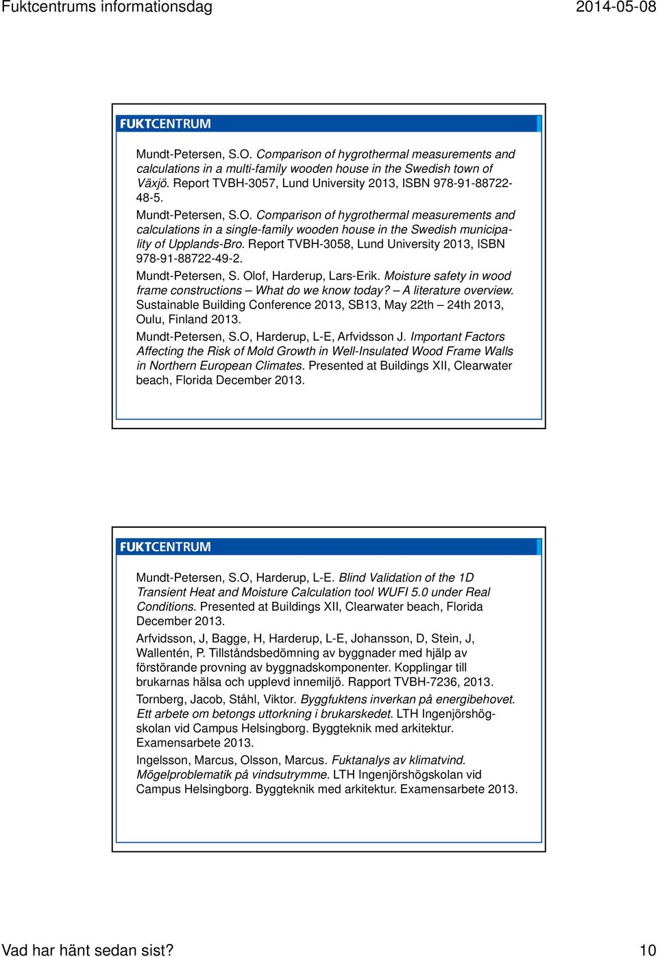 Comparison of hygrothermal measurements and calculations in a single-family wooden house in the Swedish municipality of Upplands-Bro. Report TVBH-3058, Lund University 2013, ISBN 978-91-88722-49-2.