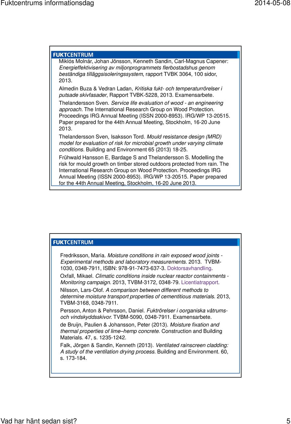 Service life evaluation of wood - an engineering approach. The International Research Group on Wood Protection. Proceedings IRG Annual Meeting (ISSN 2000-8953). IRG/WP 13-20515.