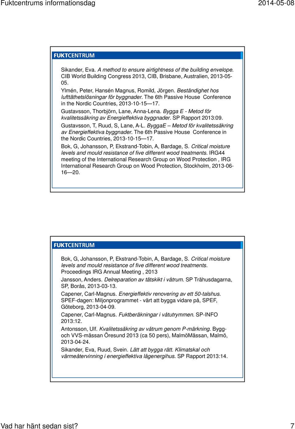 Bygga E - Metod för kvalitetssäkring av Energieffektiva byggnader. SP Rapport 2013:09. Gustavsson, T, Ruud, S, Lane, A-L. ByggaE Metod för kvalitetssäkring av Energieffektiva byggnader.