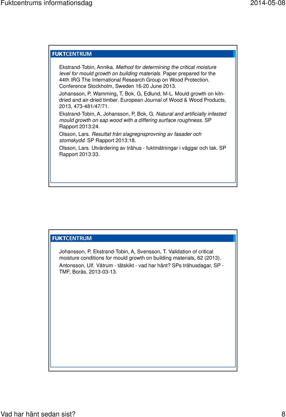 European Journal of Wood & Wood Products, 2013, 473-481/47/71. Ekstrand-Tobin, A, Johansson, P, Bok, G. Natural and artificially infested mould growth on sap wood with a differing surface roughness.