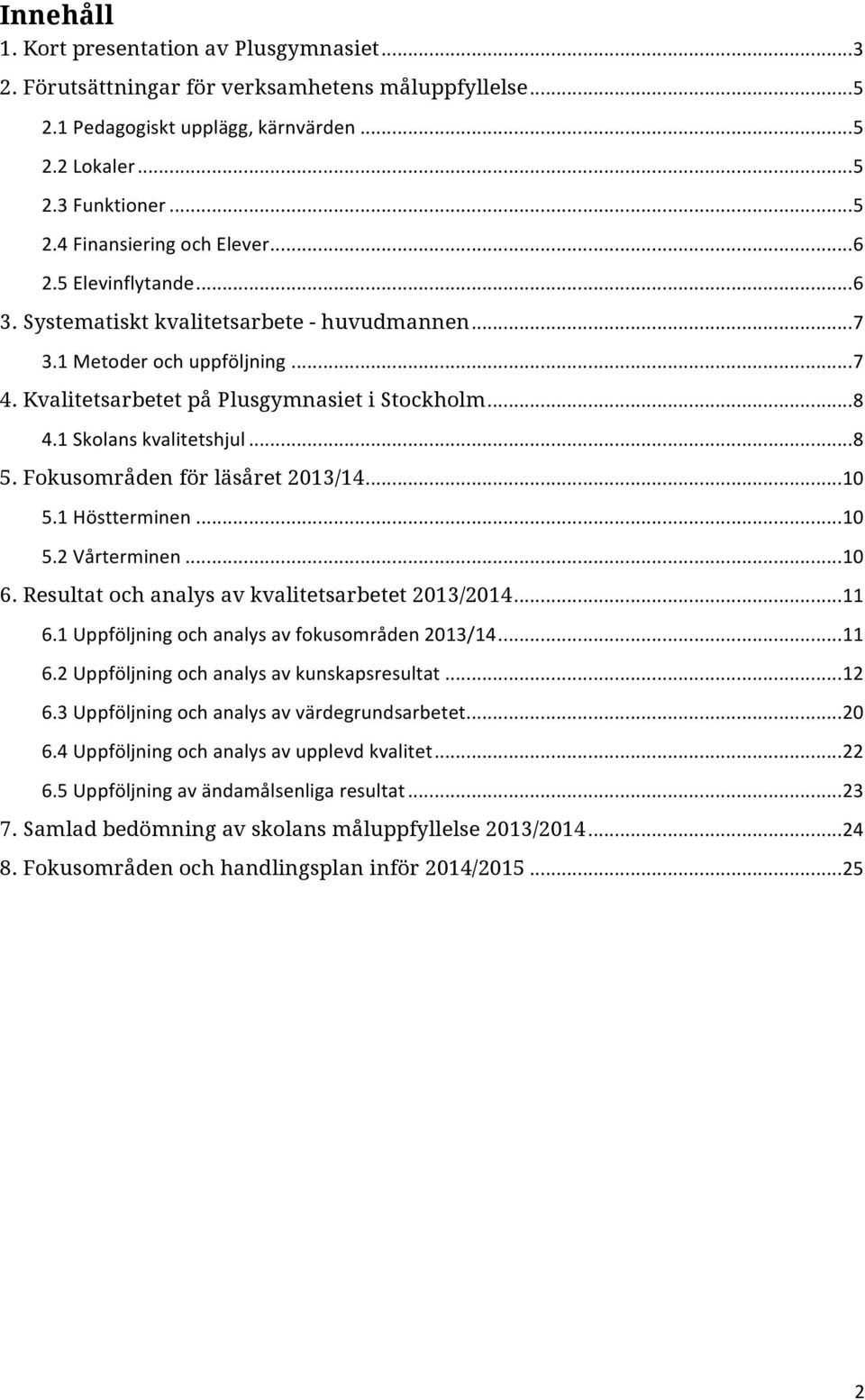 Fokusområden för läsåret 2013/14... 10 5.1 Höstterminen... 10 5.2 Vårterminen... 10 6. Resultat och analys av kvalitetsarbetet 2013/2014... 11 6.1 Uppföljning och analys av fokusområden 2013/14... 11 6.2 Uppföljning och analys av kunskapsresultat.