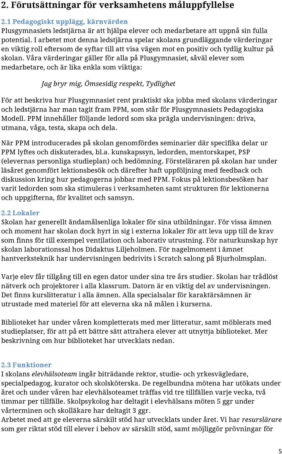 Våra värderingar gäller för alla på Plusgymnasiet, såväl elever som medarbetare, och är lika enkla som viktiga: Jag bryr mig, Ömsesidig respekt, Tydlighet För att beskriva hur Plusgymnasiet rent