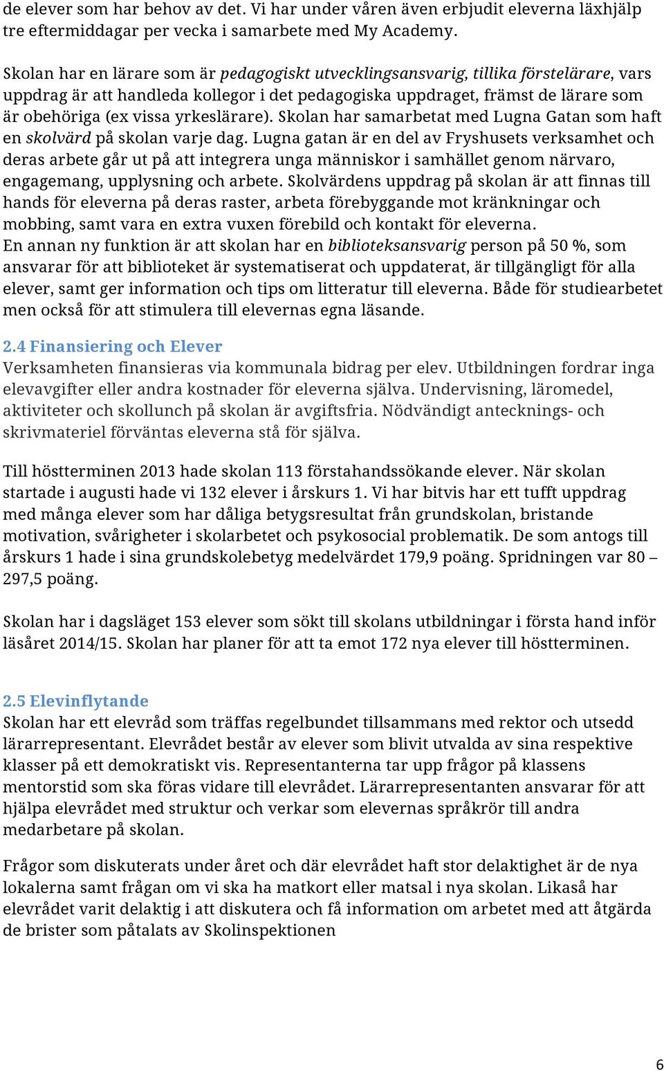 yrkeslärare). Skolan har samarbetat med Lugna Gatan som haft en skolvärd på skolan varje dag.