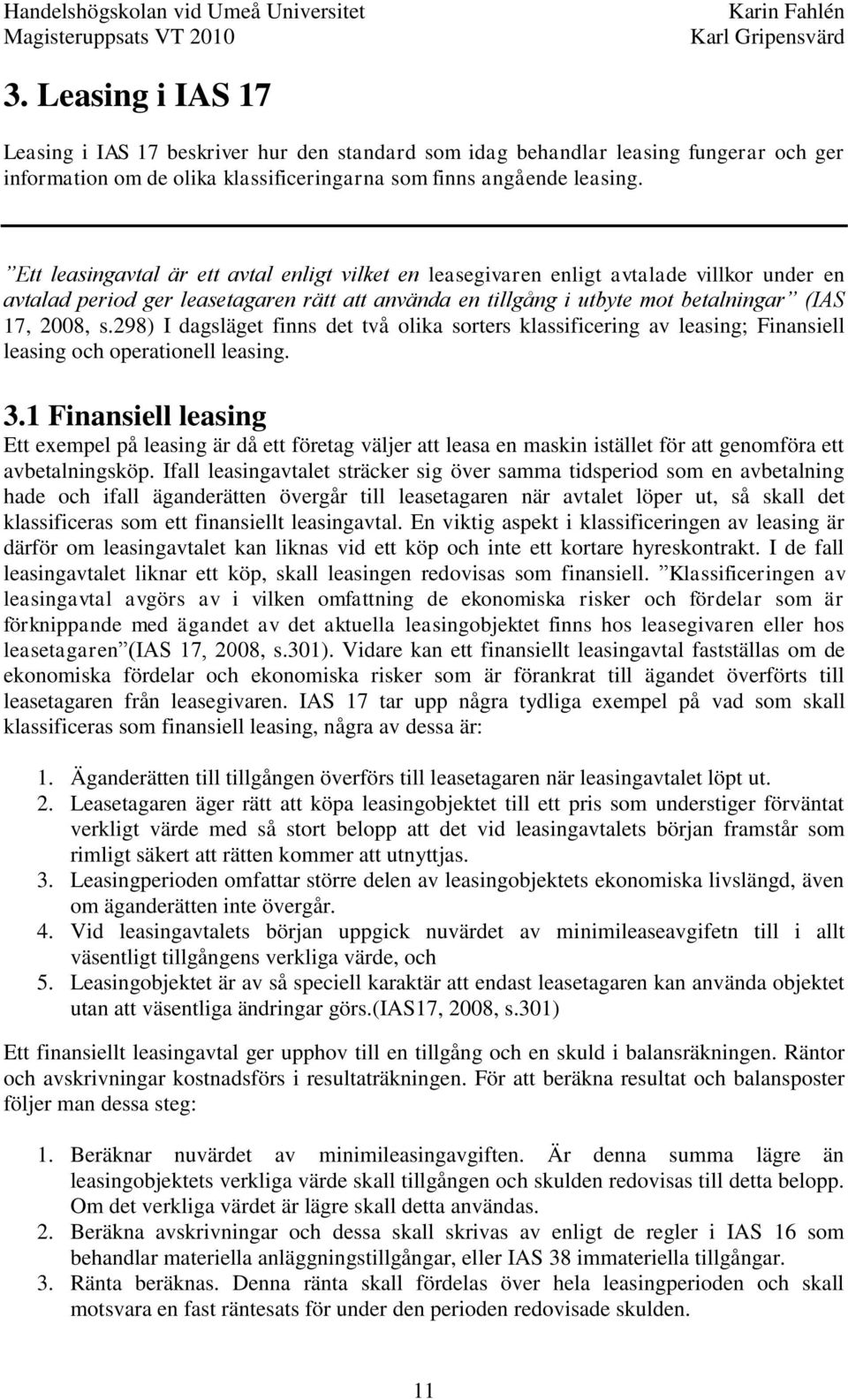 298) I dagsläget finns det två olika sorters klassificering av leasing; Finansiell leasing och operationell leasing. 3.