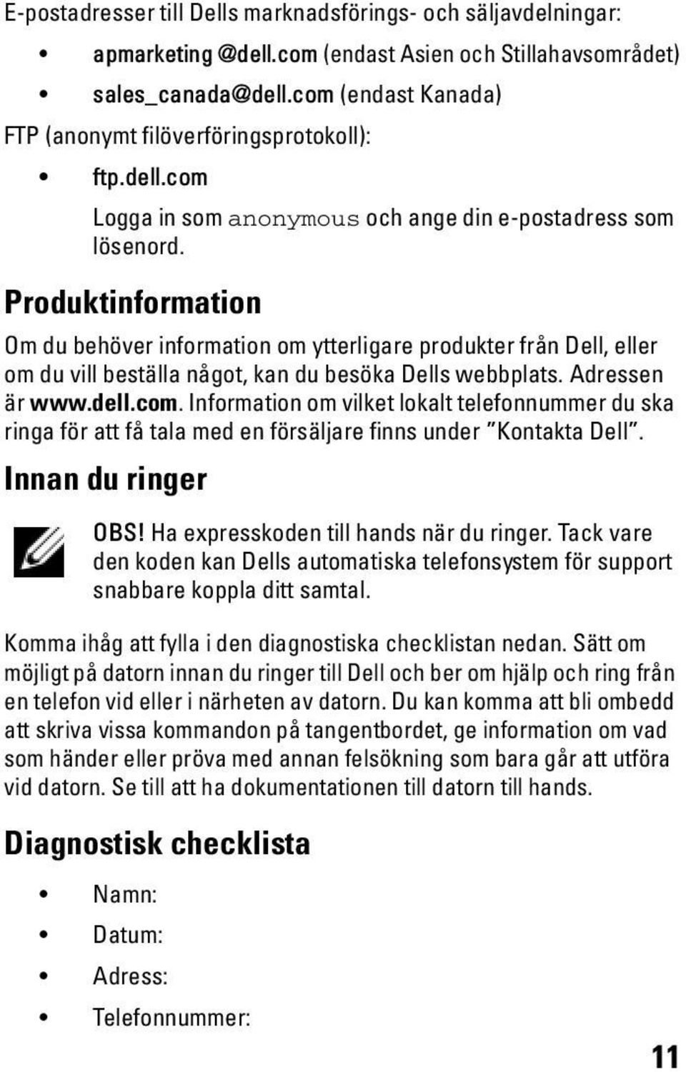 Produktinformation Om du behöver information om ytterligare produkter från Dell, eller om du vill beställa något, kan du besöka Dells webbplats. Adressen är www.dell.com.