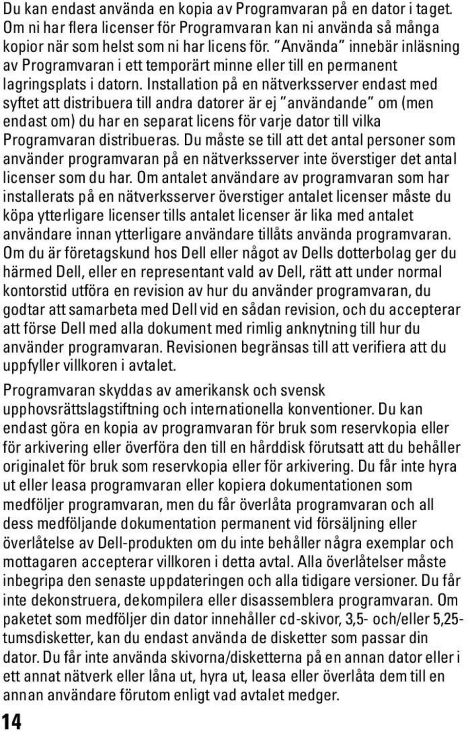 Installation på en nätverksserver endast med syftet att distribuera till andra datorer är ej användande om (men endast om) du har en separat licens för varje dator till vilka Programvaran