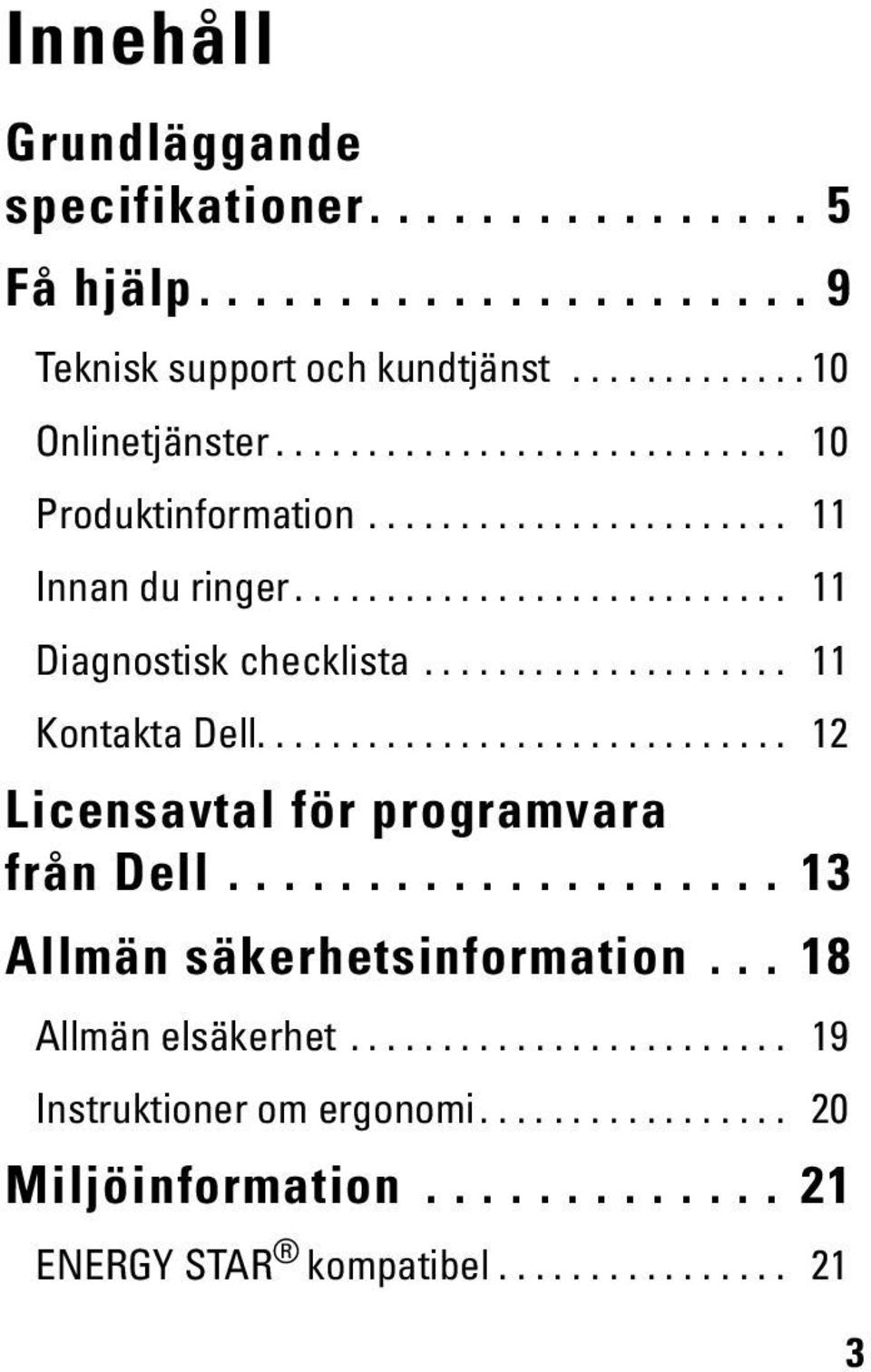 ................... 11 Kontakta Dell............................. 12 Licensavtal för programvara från Dell.................... 13 Allmän säkerhetsinformation.