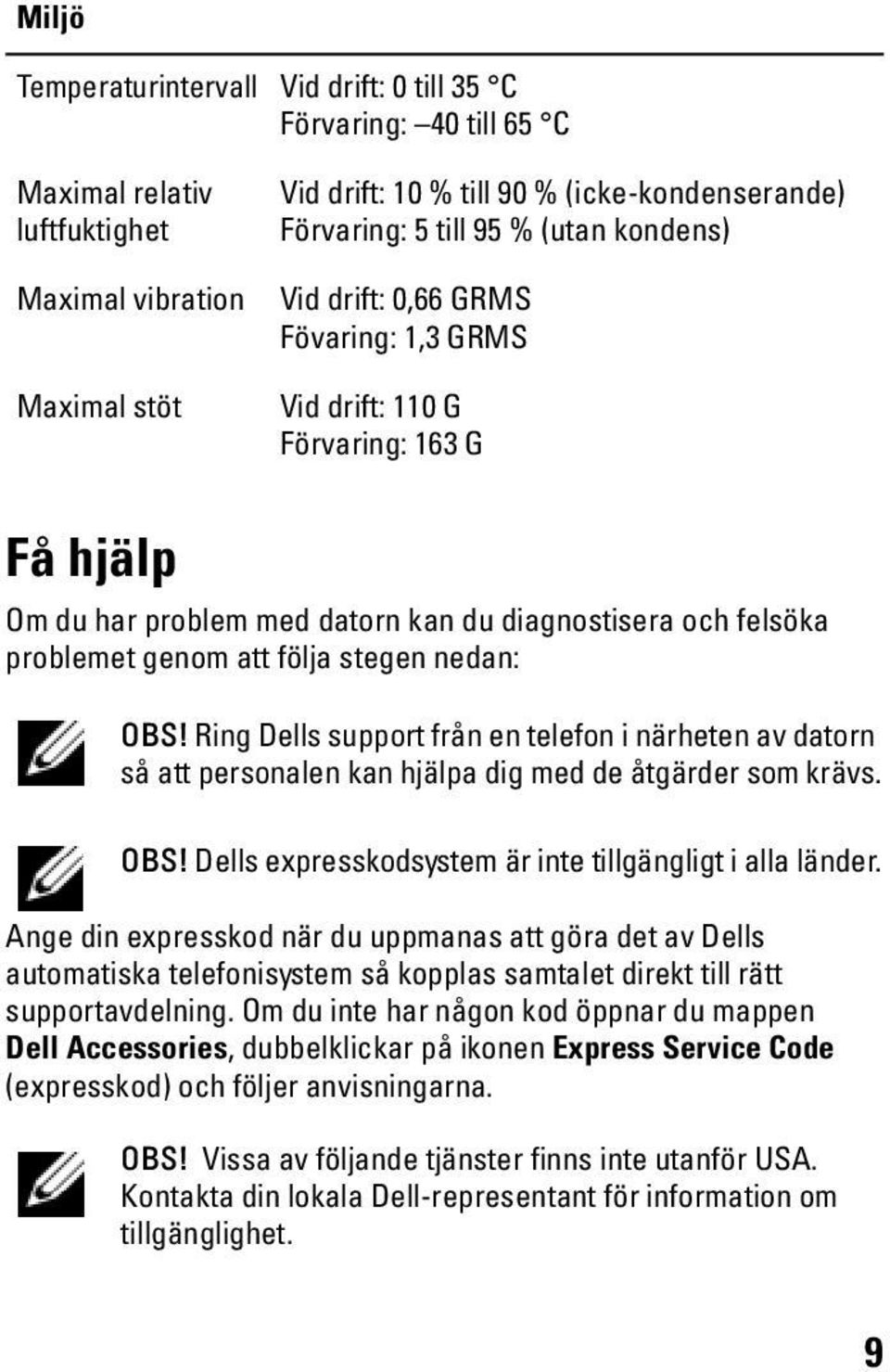 nedan: OBS! Ring Dells support från en telefon i närheten av datorn så att personalen kan hjälpa dig med de åtgärder som krävs. OBS! Dells expresskodsystem är inte tillgängligt i alla länder.