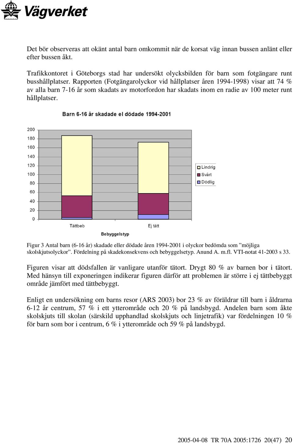 Rapporten (Fotgängarolyckor vid hållplatser åren 1994-1998) visar att 74 % av alla barn 7-16 år som skadats av motorfordon har skadats inom en radie av 100 meter runt hållplatser.