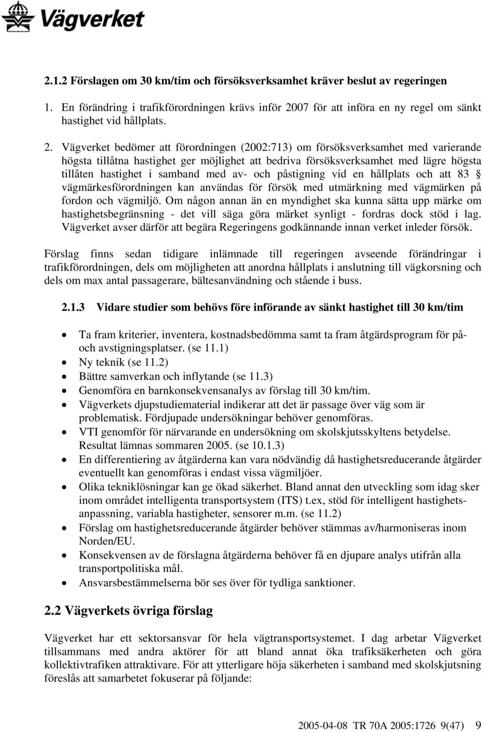 Vägverket bedömer att förordningen (2002:713) om försöksverksamhet med varierande högsta tillåtna hastighet ger möjlighet att bedriva försöksverksamhet med lägre högsta tillåten hastighet i samband