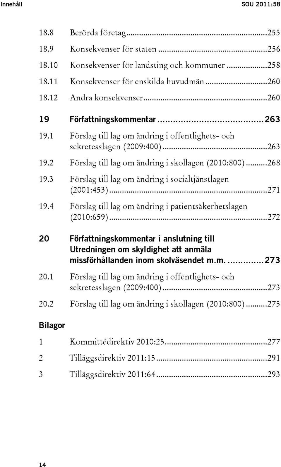 ..268 19.3 Förslag till lag om ändring i socialtjänstlagen (2001:453)...271 19.4 Förslag till lag om ändring i patientsäkerhetslagen (2010:659).