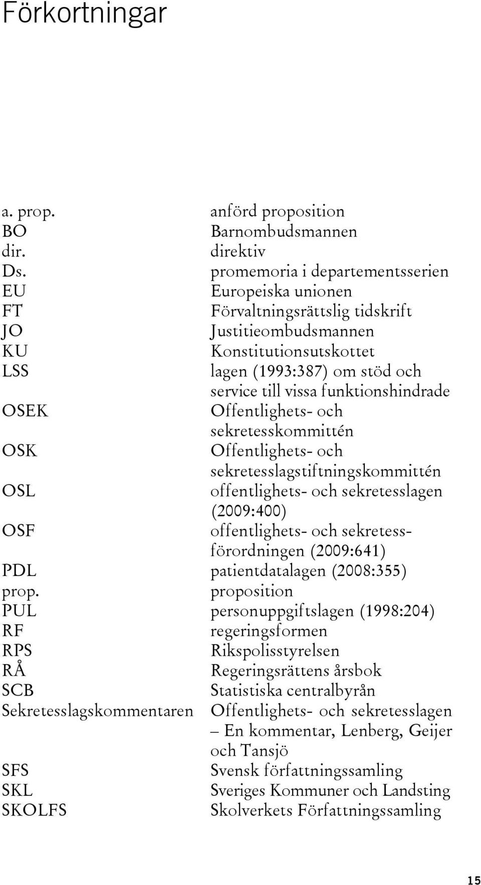 funktionshindrade OSEK Offentlighets- och sekretesskommittén OSK Offentlighets- och sekretesslagstiftningskommittén OSL offentlighets- och sekretesslagen (2009:400) OSF offentlighets- och