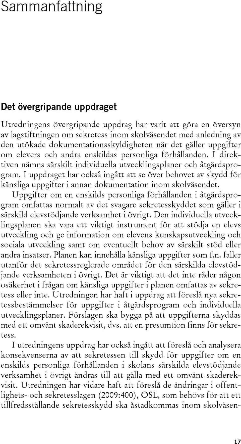 I uppdraget har också ingått att se över behovet av skydd för känsliga uppgifter i annan dokumentation inom skolväsendet.